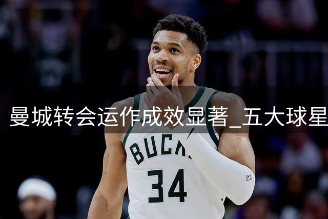 曼城转会运作成效显著 五大球星交易获利超1亿欧元